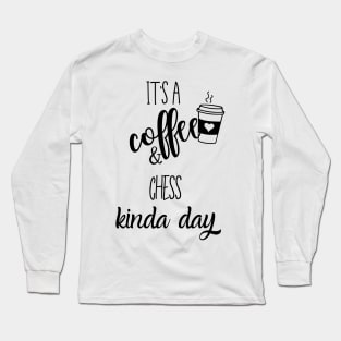 its a coffee and chess kinda day Long Sleeve T-Shirt